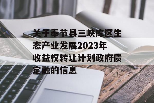 关于奉节县三峡库区生态产业发展2023年收益权转让计划政府债定融的信息