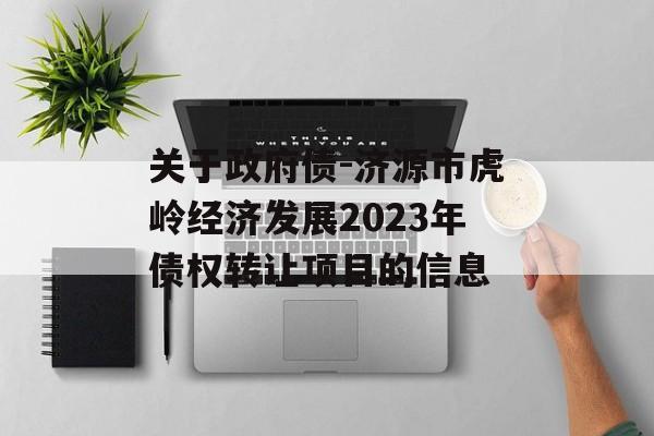 关于政府债-济源市虎岭经济发展2023年债权转让项目的信息