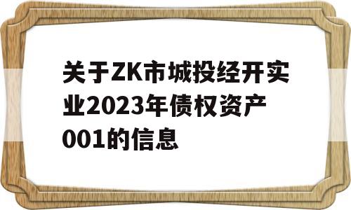 关于ZK市城投经开实业2023年债权资产001的信息