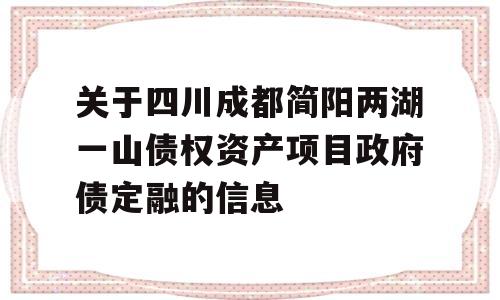 关于四川成都简阳两湖一山债权资产项目政府债定融的信息