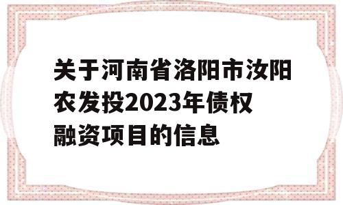 关于河南省洛阳市汝阳农发投2023年债权融资项目的信息