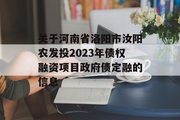 关于河南省洛阳市汝阳农发投2023年债权融资项目政府债定融的信息