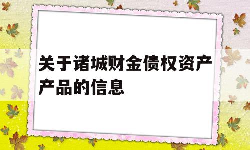 关于诸城财金债权资产产品的信息