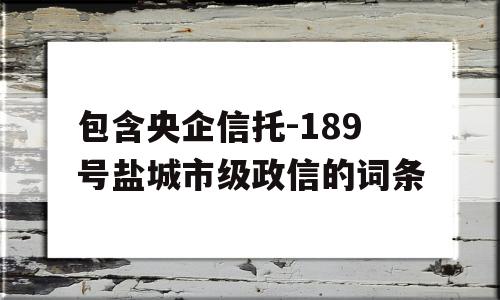 包含央企信托-189号盐城市级政信的词条