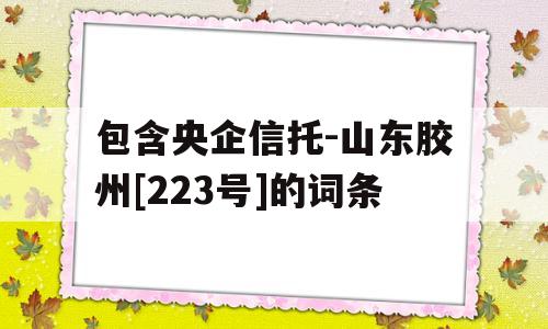 包含央企信托-山东胶州[223号]的词条