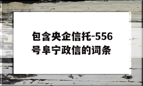 包含央企信托-556号阜宁政信的词条