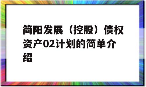 简阳发展（控股）债权资产02计划的简单介绍