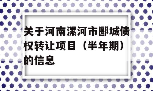 关于河南漯河市郾城债权转让项目（半年期）的信息