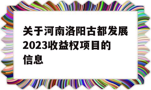 关于河南洛阳古都发展2023收益权项目的信息