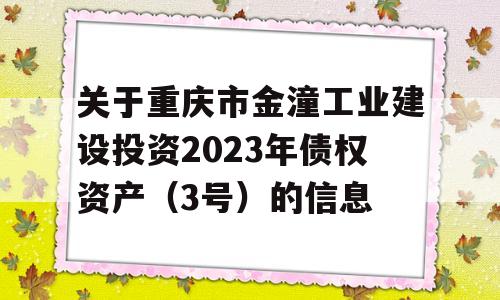 关于重庆市金潼工业建设投资2023年债权资产（3号）的信息