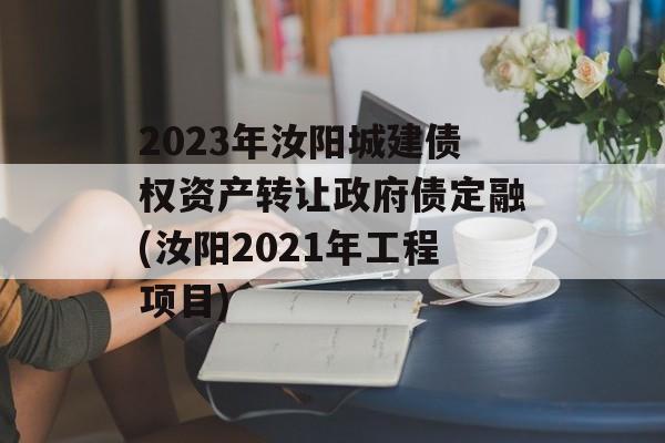 2023年汝阳城建债权资产转让政府债定融(汝阳2021年工程项目)