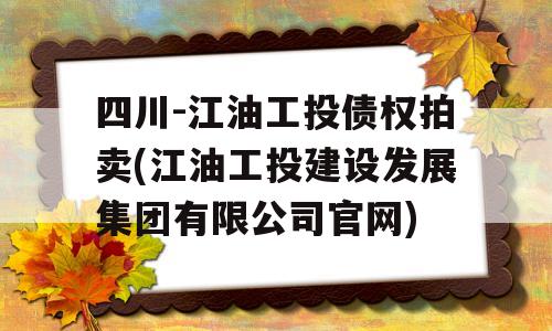 四川-江油工投债权拍卖(江油工投建设发展集团有限公司官网)