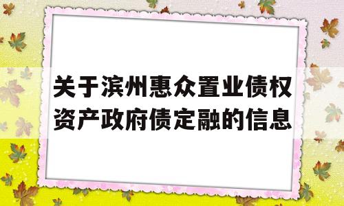 关于滨州惠众置业债权资产政府债定融的信息