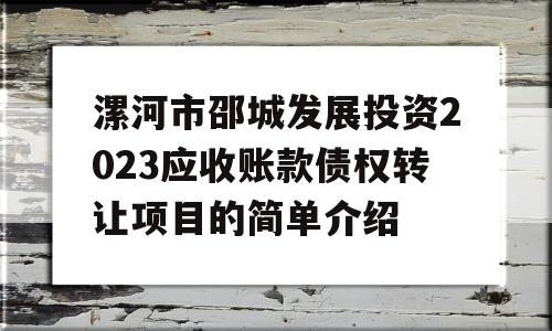 漯河市邵城发展投资2023应收账款债权转让项目的简单介绍