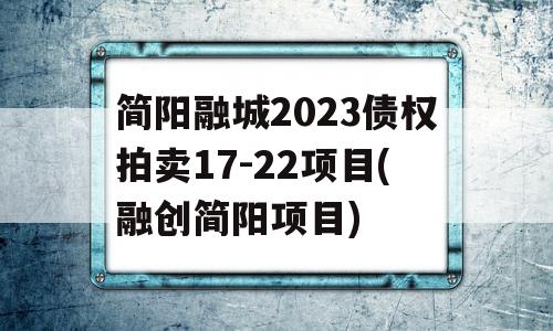 简阳融城2023债权拍卖17-22项目(融创简阳项目)