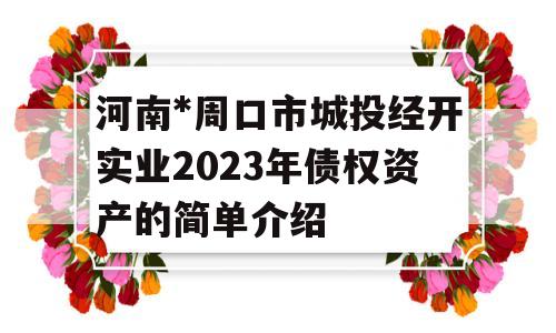 河南*周口市城投经开实业2023年债权资产的简单介绍