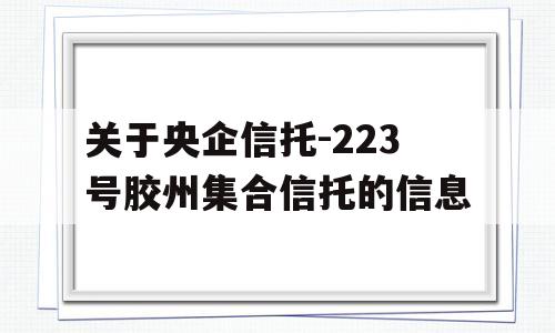 关于央企信托-223号胶州集合信托的信息