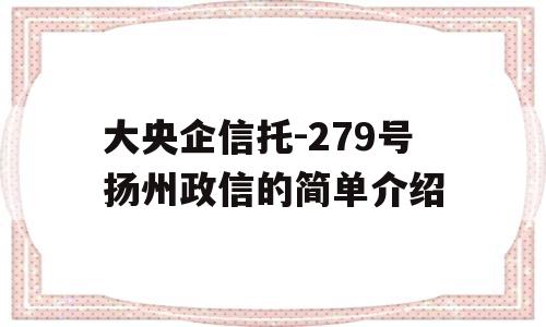 大央企信托-279号扬州政信的简单介绍