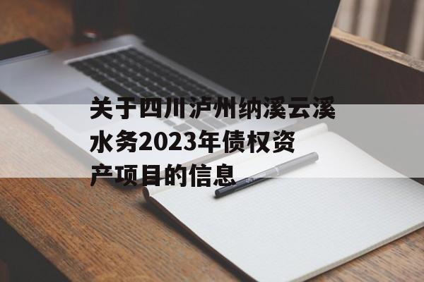 关于四川泸州纳溪云溪水务2023年债权资产项目的信息