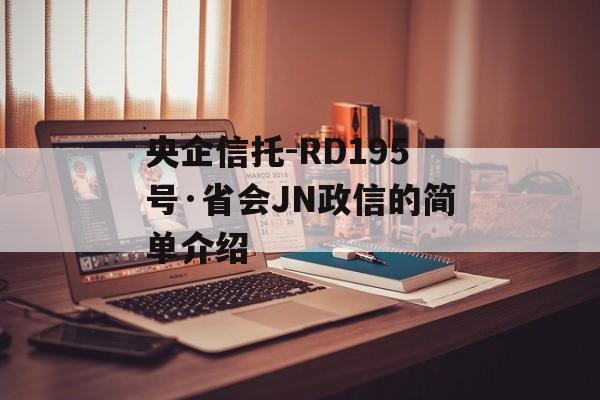 央企信托-RD195号·省会JN政信的简单介绍