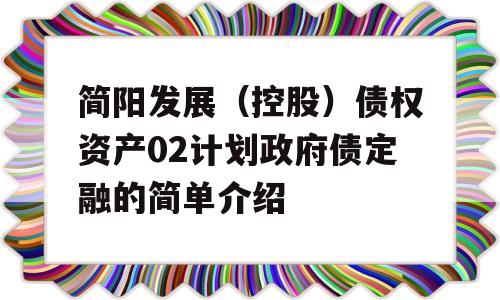 简阳发展（控股）债权资产02计划政府债定融的简单介绍