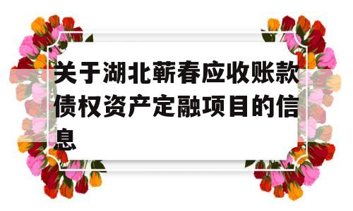 关于湖北蕲春应收账款债权资产定融项目的信息