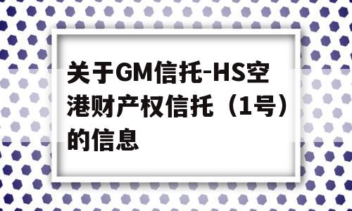 关于GM信托-HS空港财产权信托（1号）的信息