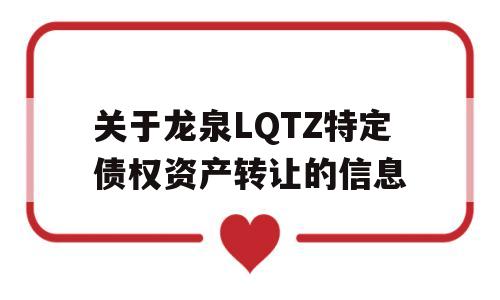 关于龙泉LQTZ特定债权资产转让的信息