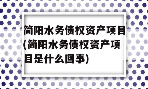 简阳水务债权资产项目(简阳水务债权资产项目是什么回事)