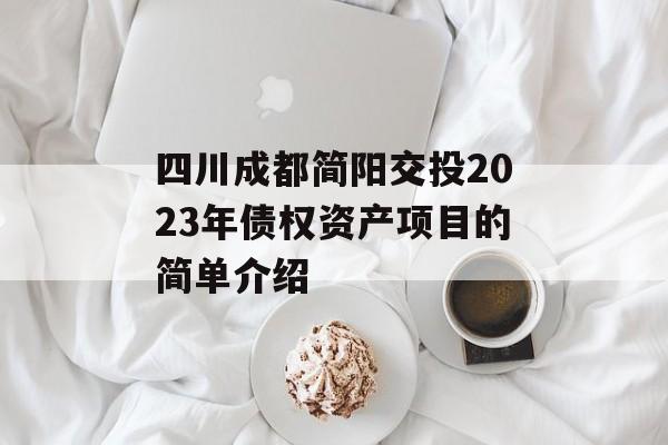 四川成都简阳交投2023年债权资产项目的简单介绍