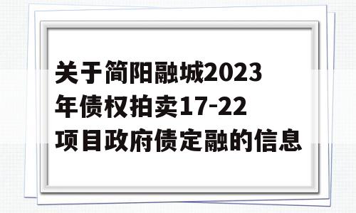 关于简阳融城2023年债权拍卖17-22项目政府债定融的信息