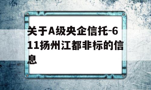 关于A级央企信托-611扬州江都非标的信息