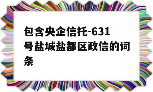 包含央企信托-631号盐城盐都区政信的词条