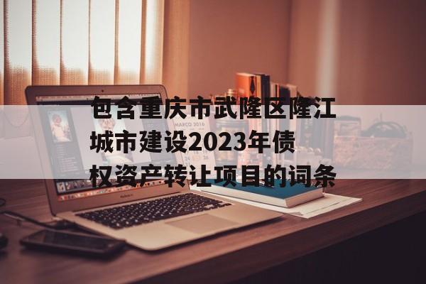 包含重庆市武隆区隆江城市建设2023年债权资产转让项目的词条