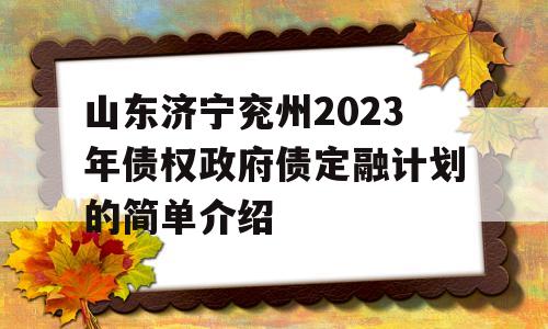 山东济宁兖州2023年债权政府债定融计划的简单介绍