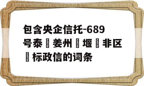 包含央企信托-689号泰‮姜州‬堰‮非区‬标政信的词条