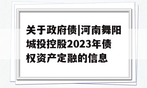 关于政府债|河南舞阳城投控股2023年债权资产定融的信息