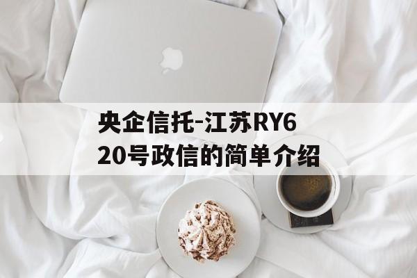 央企信托-江苏RY620号政信的简单介绍