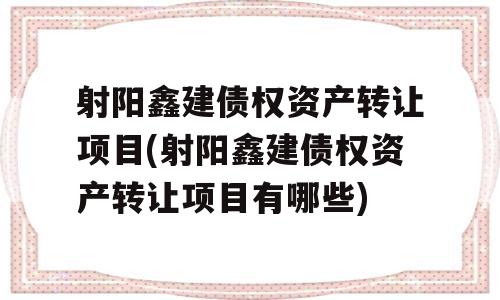 射阳鑫建债权资产转让项目(射阳鑫建债权资产转让项目有哪些)