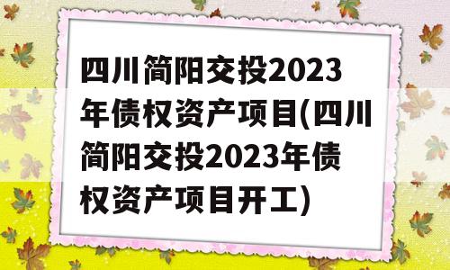 四川简阳交投2023年债权资产项目(四川简阳交投2023年债权资产项目开工)