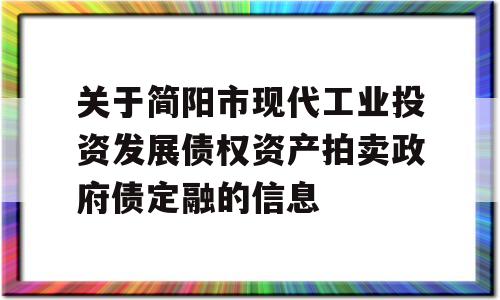 关于简阳市现代工业投资发展债权资产拍卖政府债定融的信息