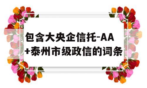 包含大央企信托-AA+泰州市级政信的词条