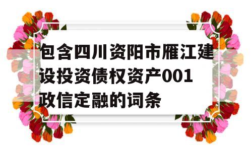 包含四川资阳市雁江建设投资债权资产001政信定融的词条