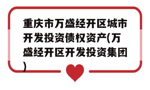 重庆市万盛经开区城市开发投资债权资产(万盛经开区开发投资集团)