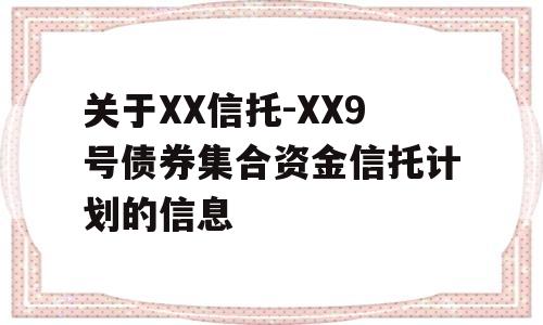 关于XX信托-XX9号债券集合资金信托计划的信息