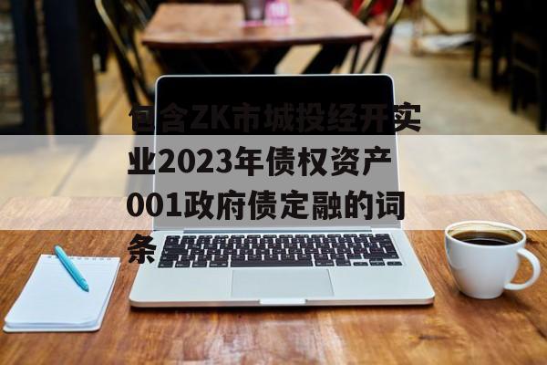 包含ZK市城投经开实业2023年债权资产001政府债定融的词条