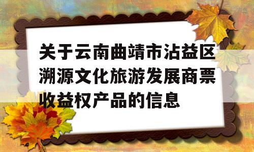 关于云南曲靖市沾益区溯源文化旅游发展商票收益权产品的信息