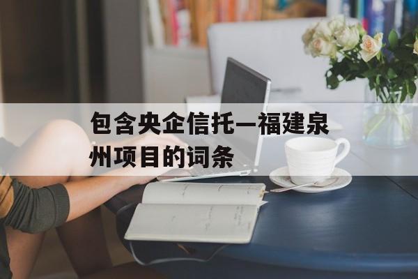 包含央企信托—福建泉州项目的词条