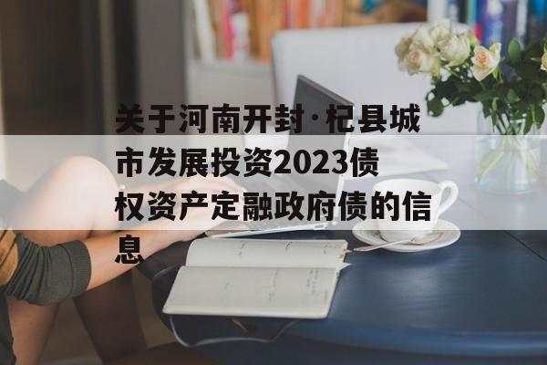 关于河南开封·杞县城市发展投资2023债权资产定融政府债的信息