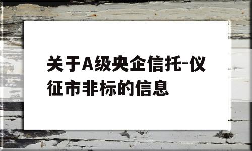 关于A级央企信托-仪征市非标的信息